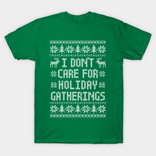 Funny Ugly Christmas Sweater - I Don't Care For Holiday Gatherings T-Shirt by TwistedCharm